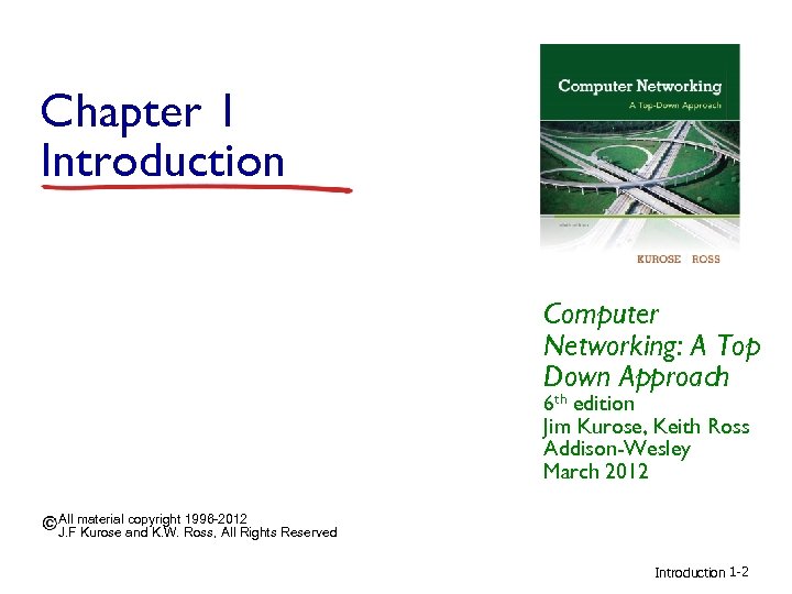 Chapter 1 Introduction Computer Networking: A Top Down Approach 6 th edition Jim Kurose,