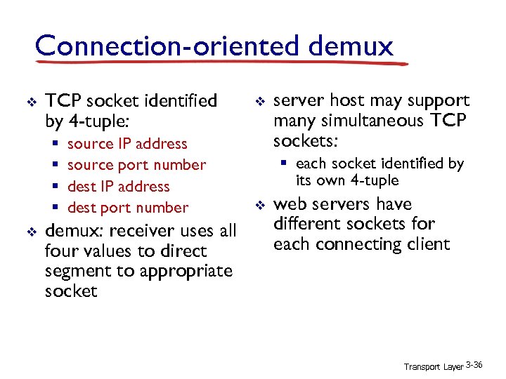 Connection-oriented demux v TCP socket identified by 4 -tuple: § § v source IP