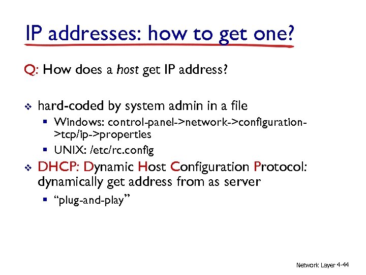 IP addresses: how to get one? Q: How does a host get IP address?