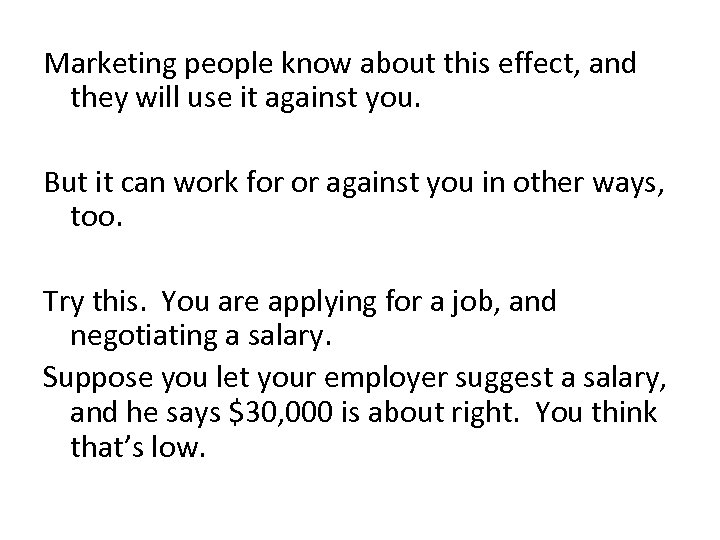 Marketing people know about this effect, and they will use it against you. But