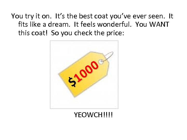 You try it on. It’s the best coat you’ve ever seen. It fits like