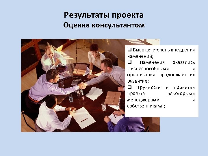 Результаты проекта Оценка консультантом q Высокая степень внедрения изменений; q Изменения оказались жизнеспособными и