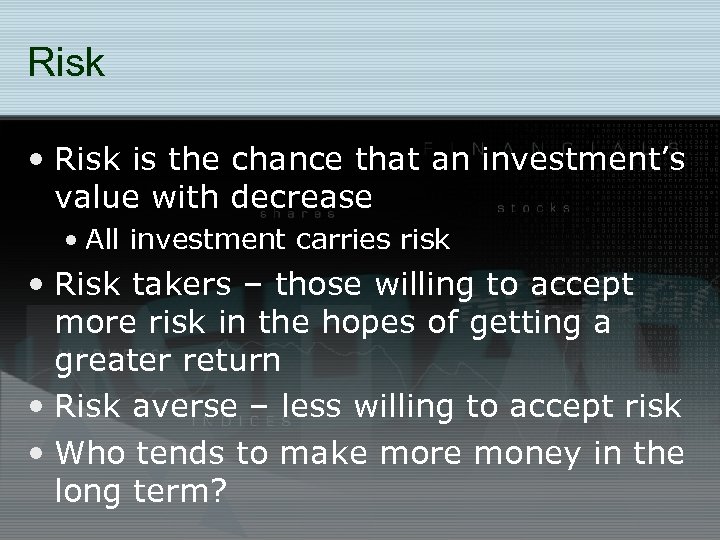 Risk • Risk is the chance that an investment’s value with decrease • All