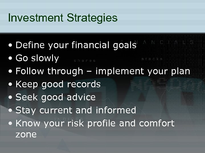 Investment Strategies • Define your financial goals • Go slowly • Follow through –