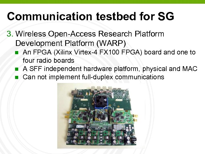 Communication testbed for SG 3. Wireless Open-Access Research Platform Development Platform (WARP) n n