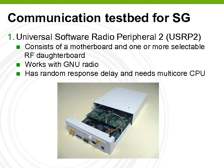 Communication testbed for SG 1. Universal Software Radio Peripheral 2 (USRP 2) n n