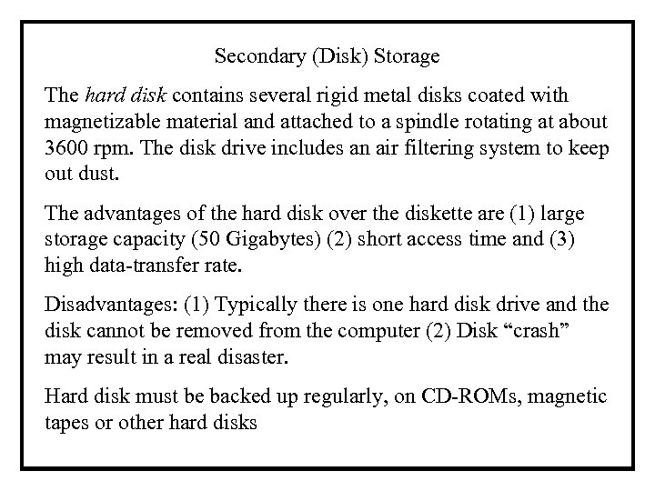 Secondary (Disk) Storage The hard disk contains several rigid metal disks coated with magnetizable