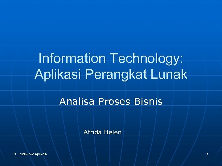 Information Technology: Aplikasi Perangkat Lunak Analisa Proses Bisnis Afrida Helen IT : Software Aplikasi