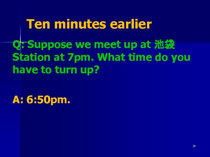 Ten minutes earlier Q: Suppose we meet up at 池袋 Station at 7 pm.