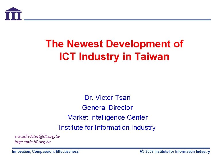 The Newest Development of ICT Industry in Taiwan Dr. Victor Tsan General Director Market