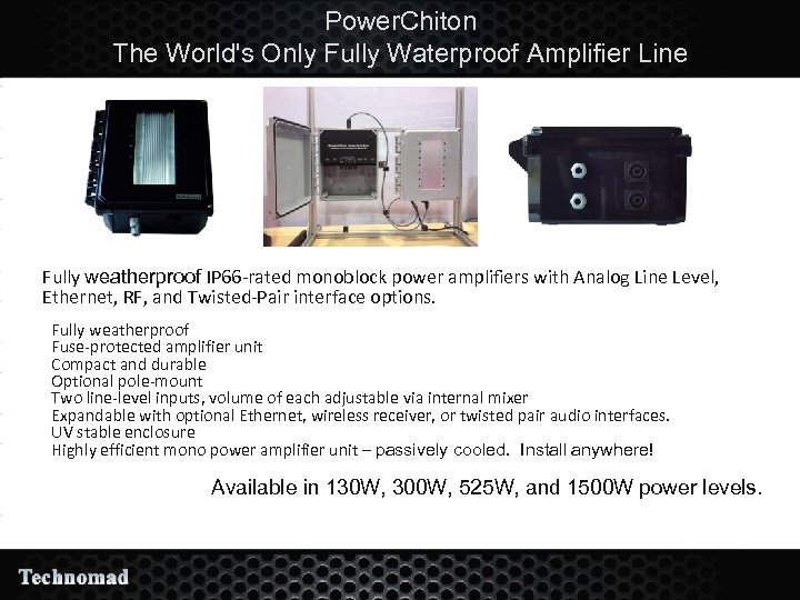 Power. Chiton The World's Only Fully Waterproof Amplifier Line Fully weatherproof IP 66 -rated