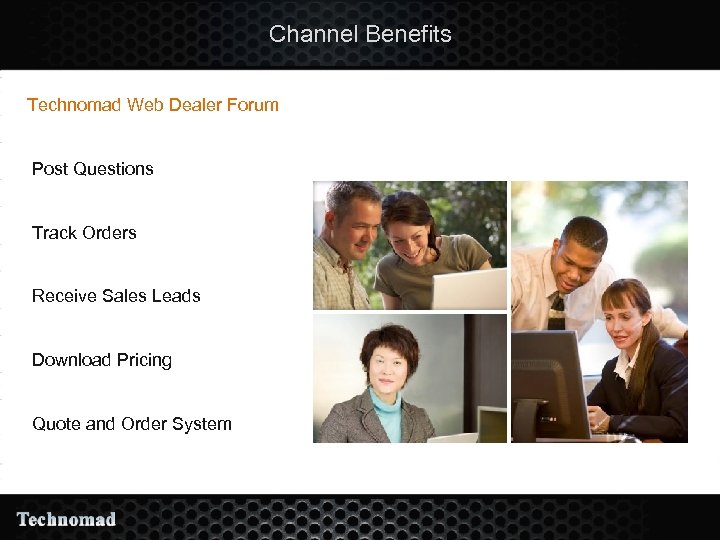 Channel Benefits Technomad Web Dealer Forum • Post Questions • Track Orders • Receive