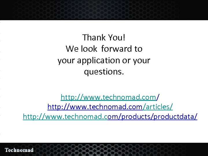 Thank You! We look forward to your application or your questions. http: //www. technomad.