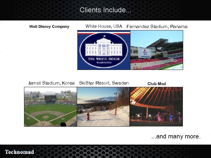 Clients Include. . . Walt Disney Company White House, USA Fernandez Stadium, Panama Jamsil