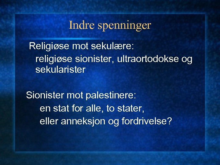 Indre spenninger Religiøse mot sekulære: religiøse sionister, ultraortodokse og sekularister Sionister mot palestinere: en