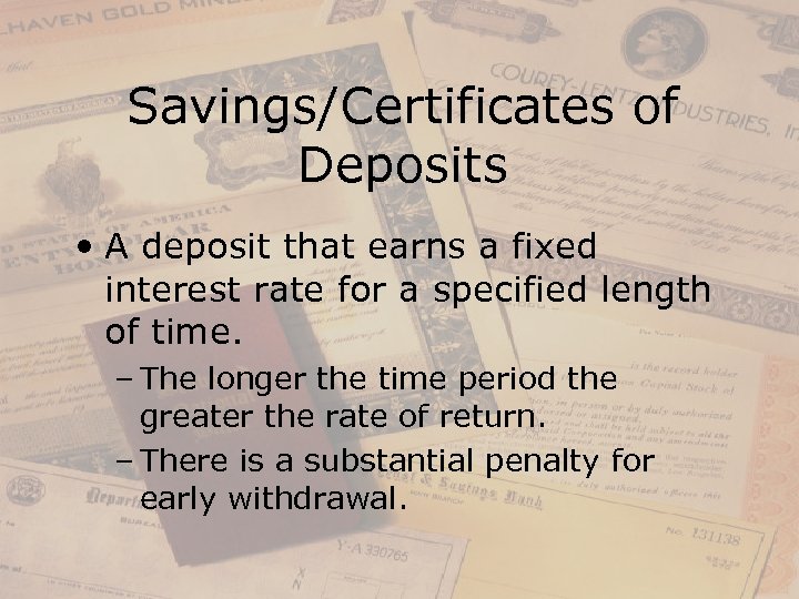 Savings/Certificates of Deposits • A deposit that earns a fixed interest rate for a