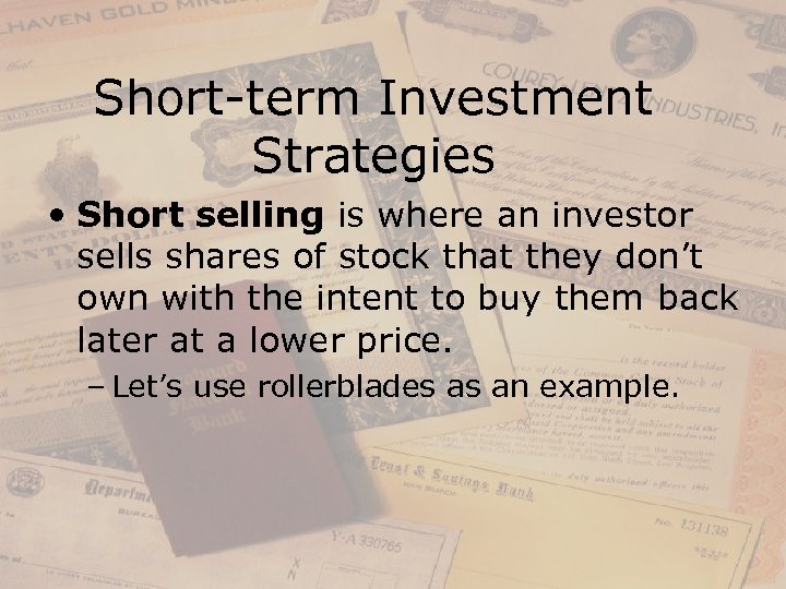 Short-term Investment Strategies • Short selling is where an investor sells shares of stock