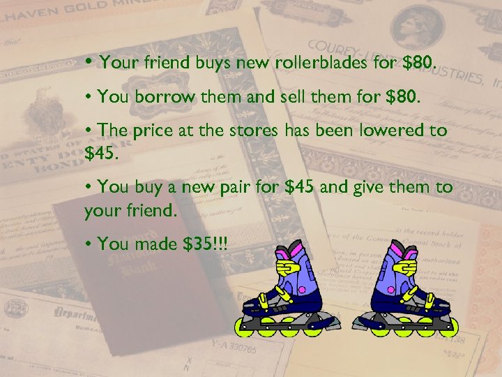  • Your friend buys new rollerblades for $80. • You borrow them and