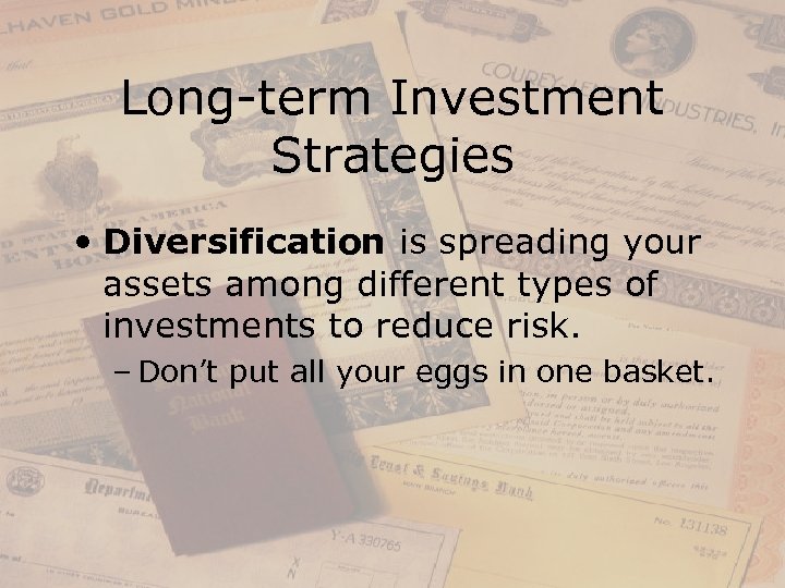 Long-term Investment Strategies • Diversification is spreading your assets among different types of investments