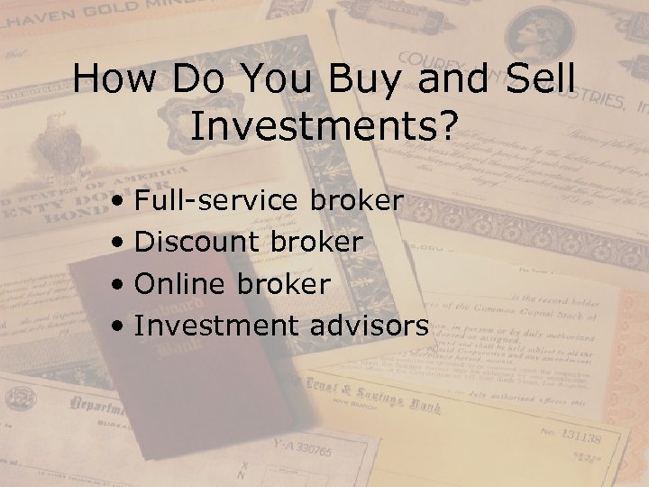 How Do You Buy and Sell Investments? • Full-service broker • Discount broker •