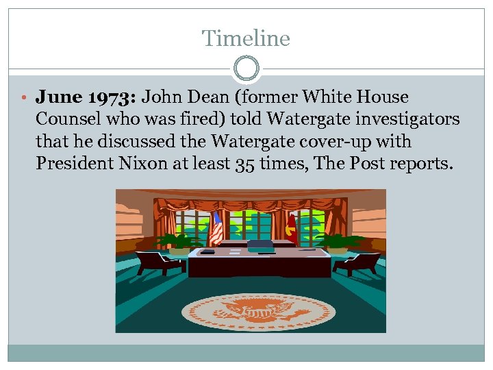 Timeline • June 1973: John Dean (former White House Counsel who was fired) told