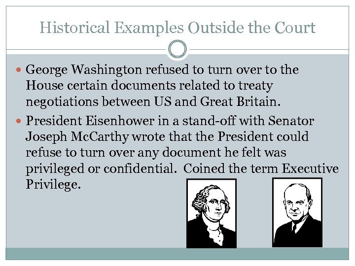 Historical Examples Outside the Court George Washington refused to turn over to the House