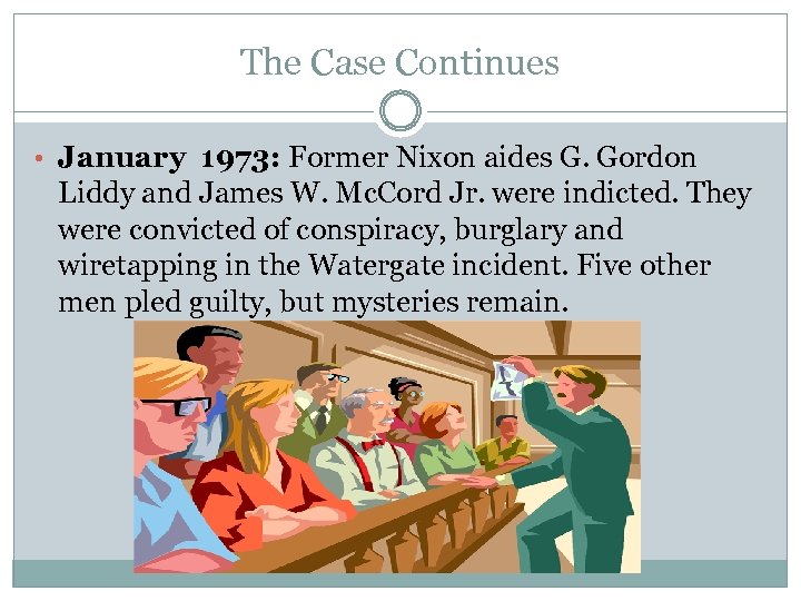 The Case Continues • January 1973: Former Nixon aides G. Gordon Liddy and James