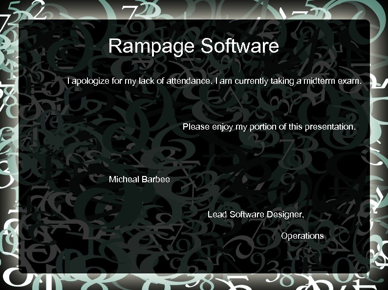 Rampage Software I apologize for my lack of attendance. I am currently taking a