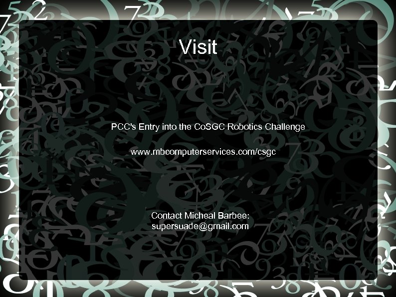 Visit PCC's Entry into the Co. SGC Robotics Challenge www. mbcomputerservices. com/csgc Contact Micheal