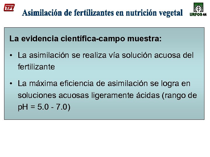 La evidencia científica-campo muestra: • La asimilación se realiza vía solución acuosa del fertilizante