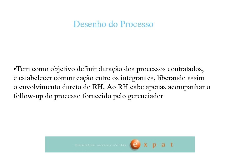 Desenho do Processo • Tem como objetivo definir duração dos processos contratados, e estabelecer
