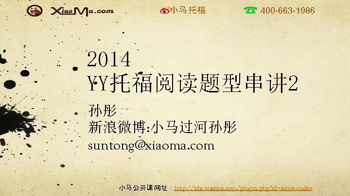 小马 托福 400 -663 -1986 2014 YY托福阅读题型串讲 2 孙彤 新浪微博: 小马过河孙彤 suntong@xiaoma. com 小马