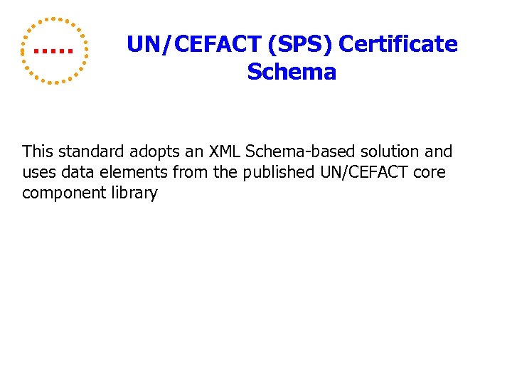 UN/CEFACT (SPS) Certificate Schema This standard adopts an XML Schema-based solution and uses data
