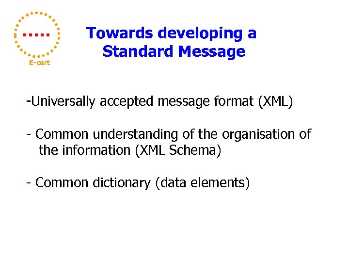 E-cert Towards developing a Standard Message -Universally accepted message format (XML) - Common understanding