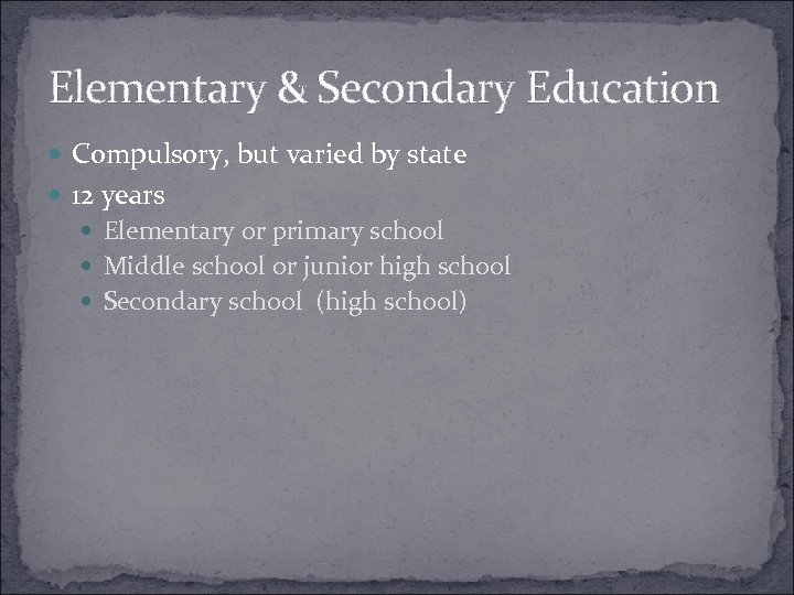 Elementary & Secondary Education Compulsory, but varied by state 12 years Elementary or primary