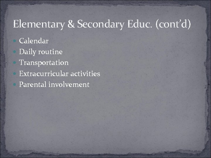 Elementary & Secondary Educ. (cont’d) Calendar Daily routine Transportation Extracurricular activities Parental involvement 