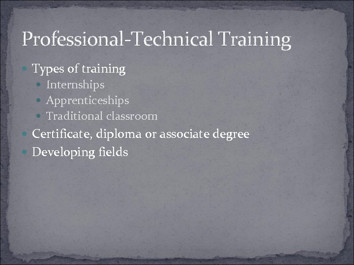 Professional-Technical Training Types of training Internships Apprenticeships Traditional classroom Certificate, diploma or associate degree