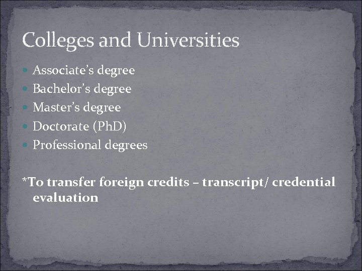 Colleges and Universities Associate’s degree Bachelor’s degree Master’s degree Doctorate (Ph. D) Professional degrees