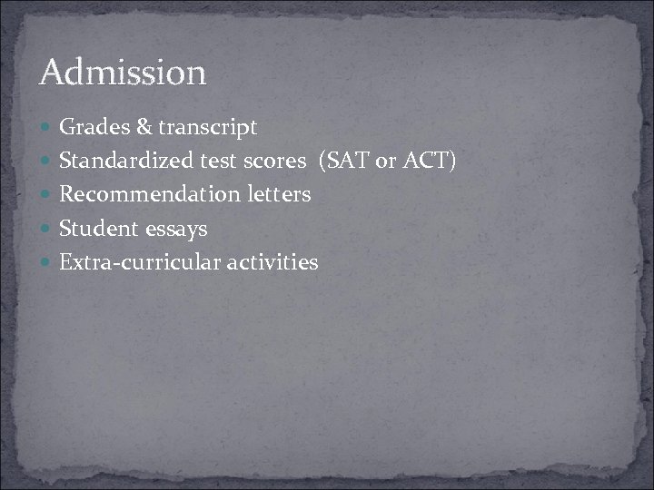 Admission Grades & transcript Standardized test scores (SAT or ACT) Recommendation letters Student essays