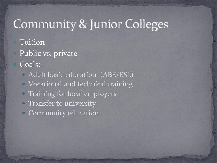 Community & Junior Colleges Tuition Public vs. private Goals: Adult basic education (ABE/ESL) Vocational