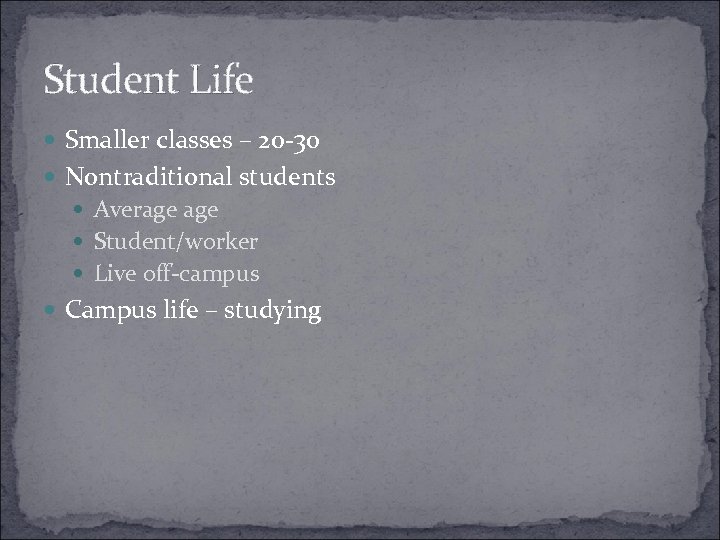 Student Life Smaller classes – 20 -30 Nontraditional students Average Student/worker Live off-campus Campus