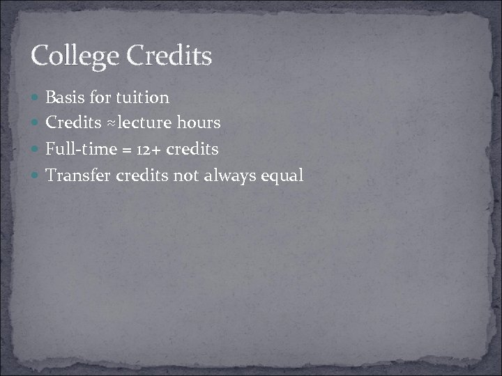 College Credits Basis for tuition Credits ≈lecture hours Full-time = 12+ credits Transfer credits