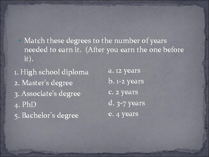  Match these degrees to the number of years needed to earn it. (After