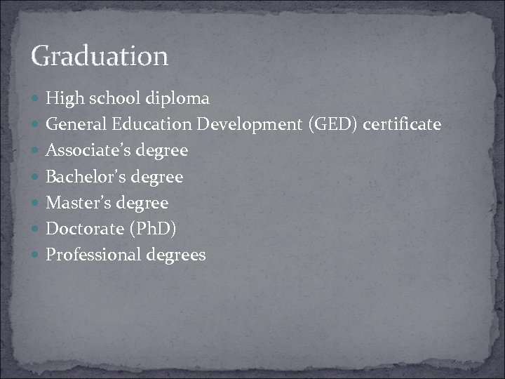 Graduation High school diploma General Education Development (GED) certificate Associate’s degree Bachelor’s degree Master’s