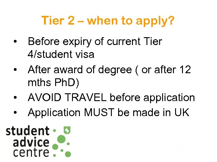 Tier 2 – when to apply? • Before expiry of current Tier 4/student visa