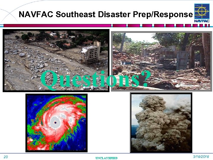 NAVFAC Southeast Disaster Prep/Response Questions? 20 UNCLASSIFIED 3/18/2018 