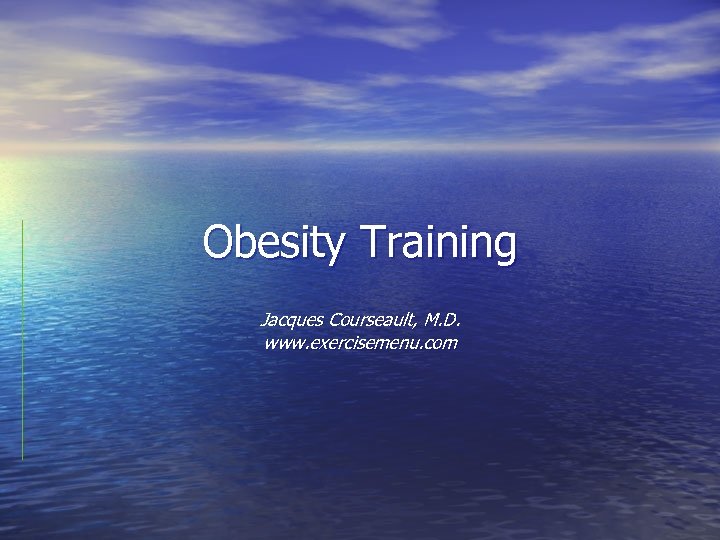 Obesity Training Jacques Courseault, M. D. www. exercisemenu. com 