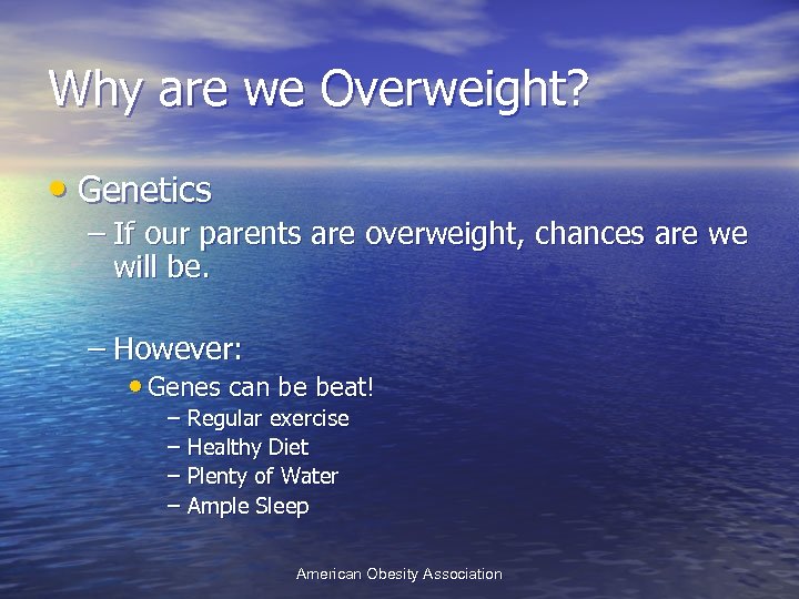 Why are we Overweight? • Genetics – If our parents are overweight, chances are