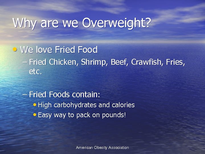 Why are we Overweight? • We love Fried Food – Fried Chicken, Shrimp, Beef,