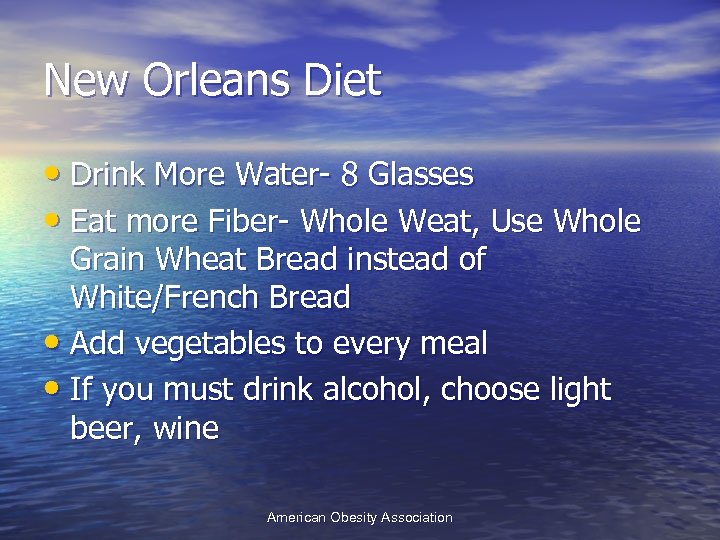 New Orleans Diet • Drink More Water- 8 Glasses • Eat more Fiber- Whole